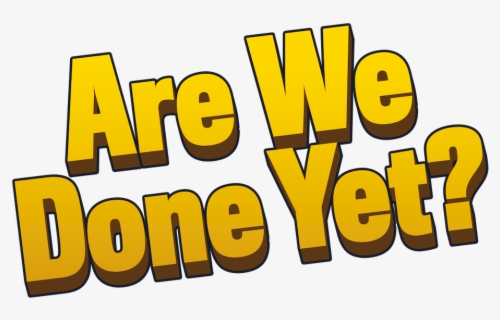 Are We Done Yet - We Done Yet , Free Transparent Clipart - ClipartKey